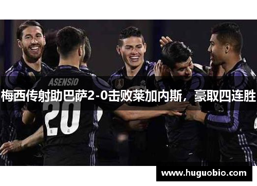 梅西传射助巴萨2-0击败莱加内斯，豪取四连胜