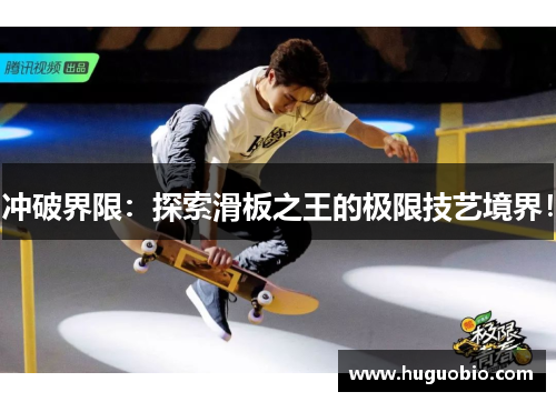 冲破界限：探索滑板之王的极限技艺境界！