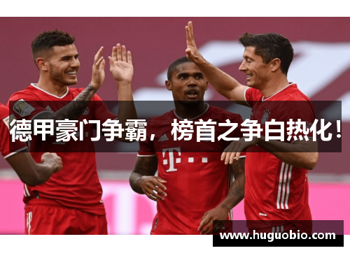 德甲豪门争霸，榜首之争白热化！